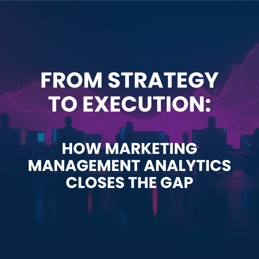 From Strategy to Execution: How Marketing Management Analytics Closes the Gap