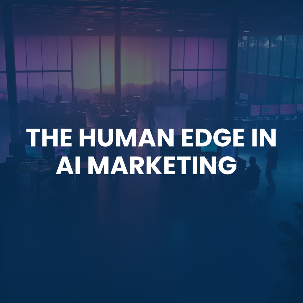 The Human Edge in AI Marketing
