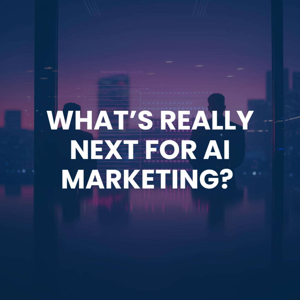 What’s Really Next for AI Marketing