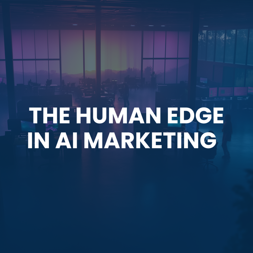 The Human Edge in AI Marketing