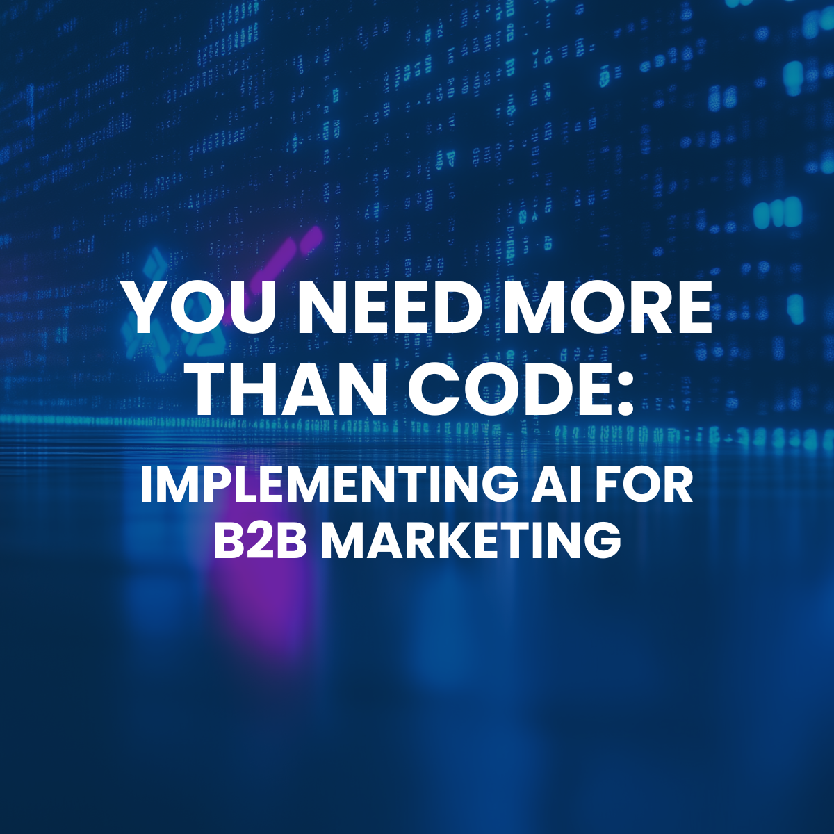 You Need More Than Code: Implementing AI for B2B Marketing