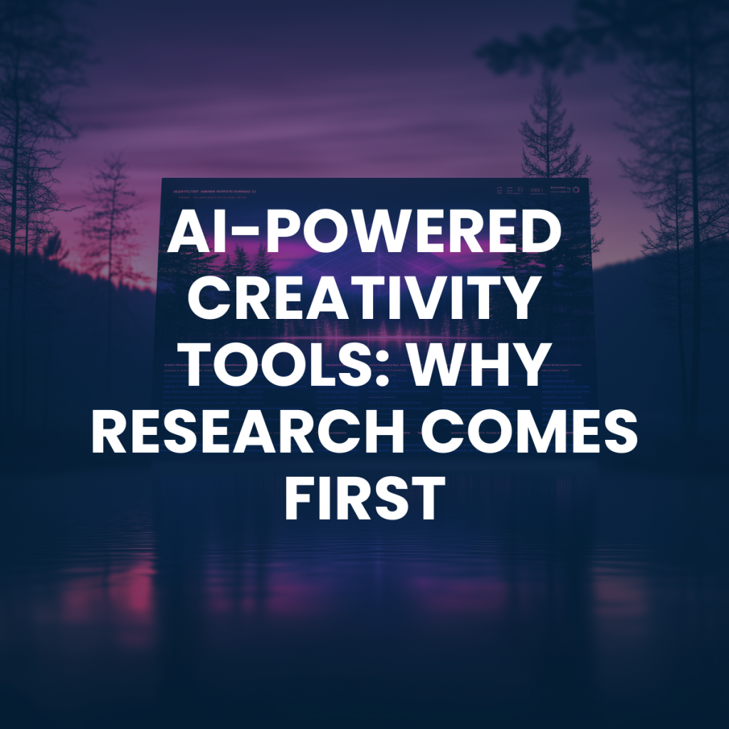 AI-Powered Creativity Tools: Why Research Comes First